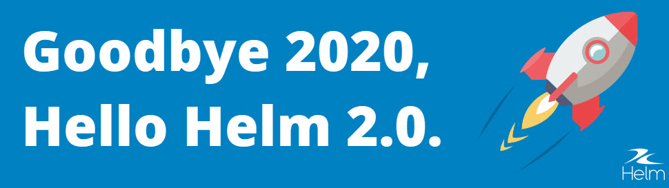 Goodbye 2020, Hello Helm 2.0