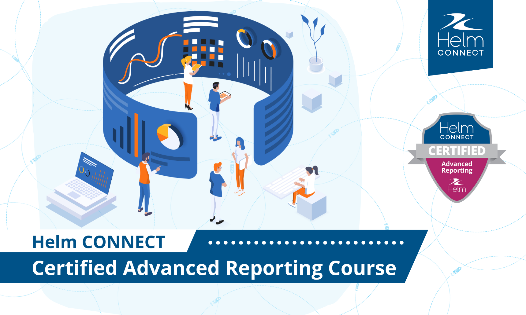 Helm CONNECT Certified Advanced Reporting Course